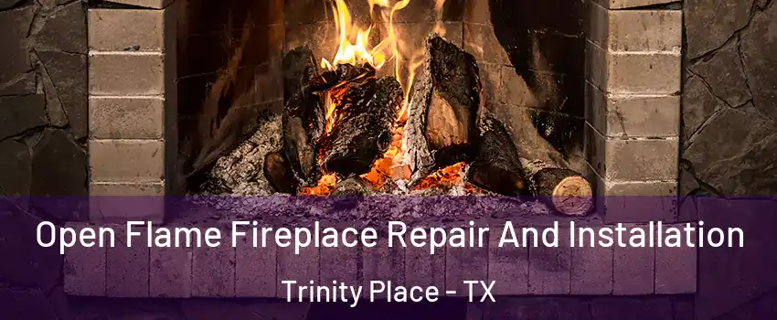 Open Flame Fireplace Repair And Installation Trinity Place - TX