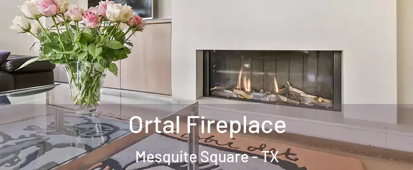 Ortal Fireplace Mesquite Square - TX