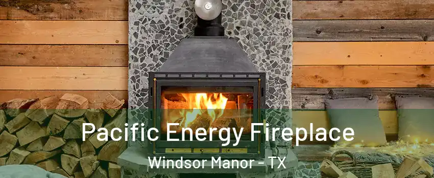 Pacific Energy Fireplace Windsor Manor - TX