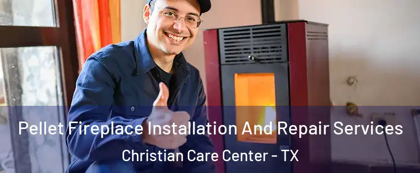 Pellet Fireplace Installation And Repair Services Christian Care Center - TX