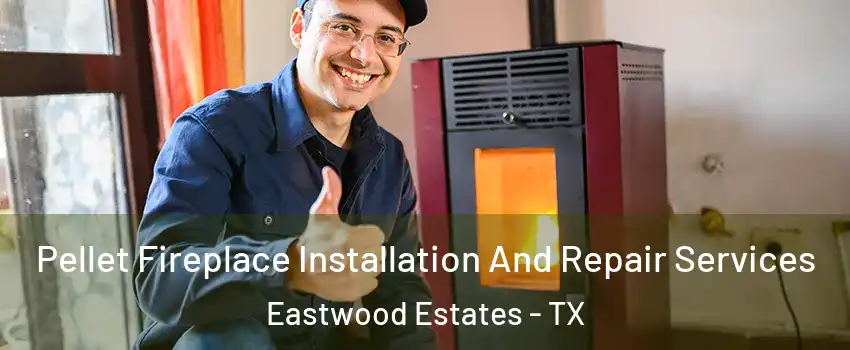 Pellet Fireplace Installation And Repair Services Eastwood Estates - TX