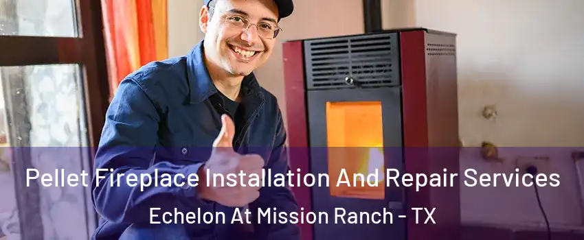 Pellet Fireplace Installation And Repair Services Echelon At Mission Ranch - TX