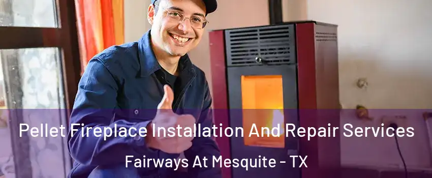 Pellet Fireplace Installation And Repair Services Fairways At Mesquite - TX