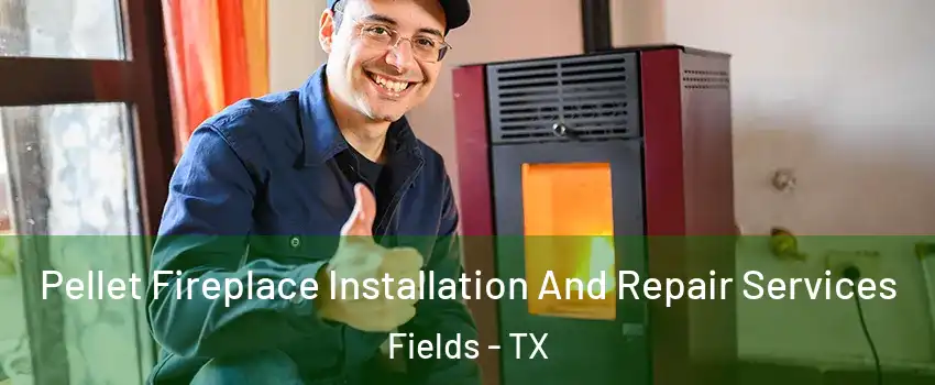 Pellet Fireplace Installation And Repair Services Fields - TX