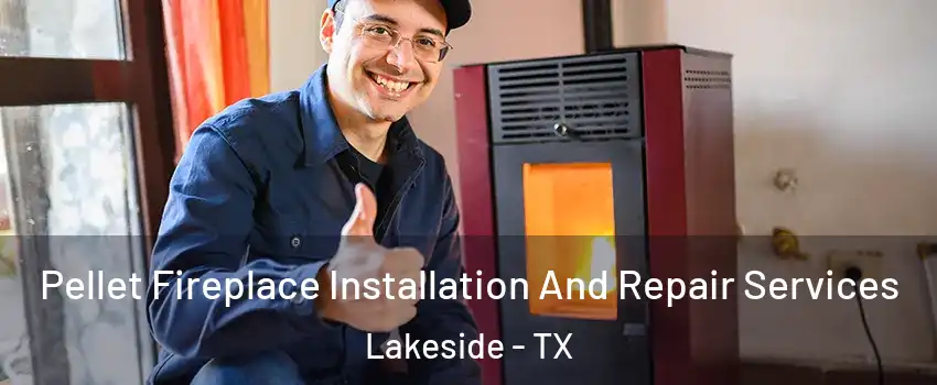 Pellet Fireplace Installation And Repair Services Lakeside - TX