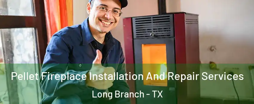 Pellet Fireplace Installation And Repair Services Long Branch - TX