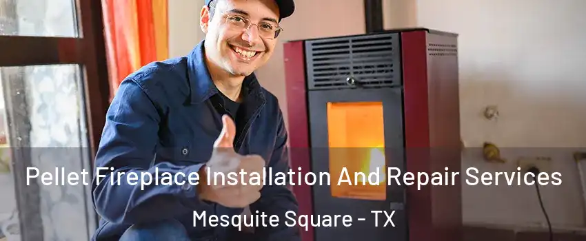 Pellet Fireplace Installation And Repair Services Mesquite Square - TX