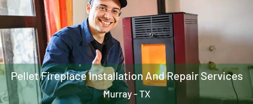 Pellet Fireplace Installation And Repair Services Murray - TX