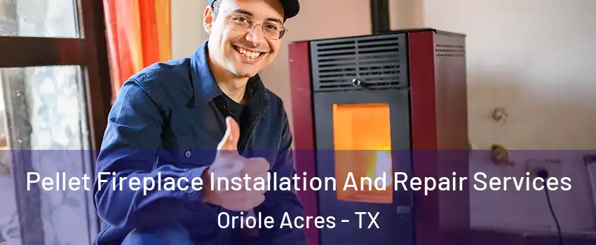 Pellet Fireplace Installation And Repair Services Oriole Acres - TX