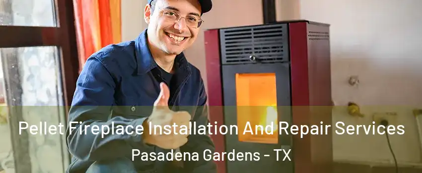 Pellet Fireplace Installation And Repair Services Pasadena Gardens - TX