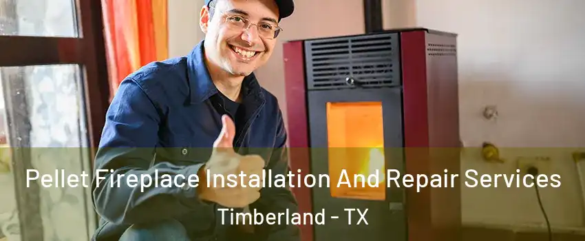 Pellet Fireplace Installation And Repair Services Timberland - TX