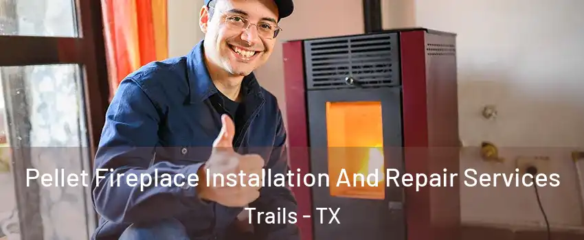 Pellet Fireplace Installation And Repair Services Trails - TX