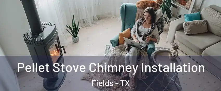 Pellet Stove Chimney Installation Fields - TX