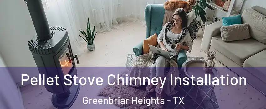 Pellet Stove Chimney Installation Greenbriar Heights - TX
