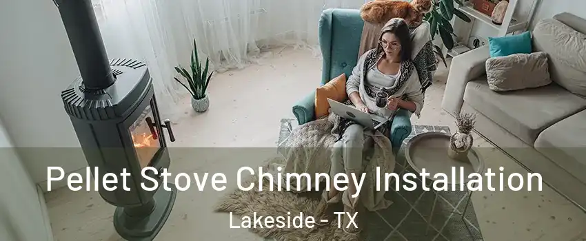 Pellet Stove Chimney Installation Lakeside - TX