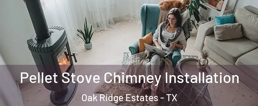 Pellet Stove Chimney Installation Oak Ridge Estates - TX