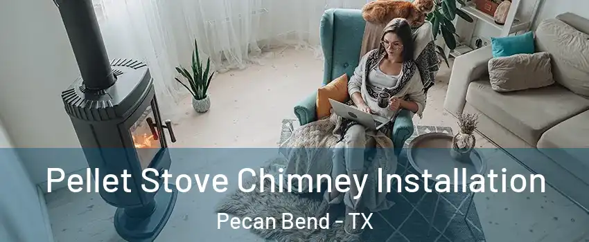 Pellet Stove Chimney Installation Pecan Bend - TX
