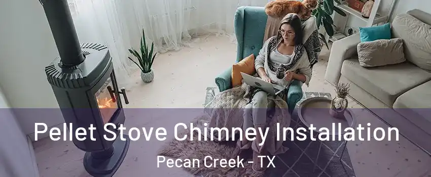 Pellet Stove Chimney Installation Pecan Creek - TX