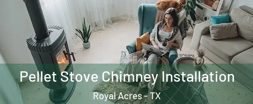 Pellet Stove Chimney Installation Royal Acres - TX