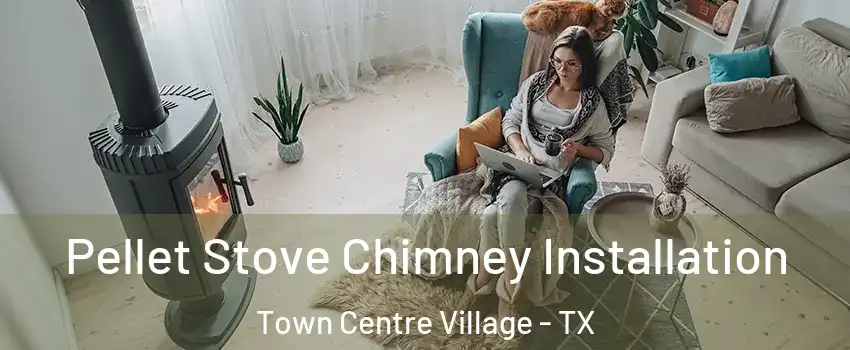 Pellet Stove Chimney Installation Town Centre Village - TX
