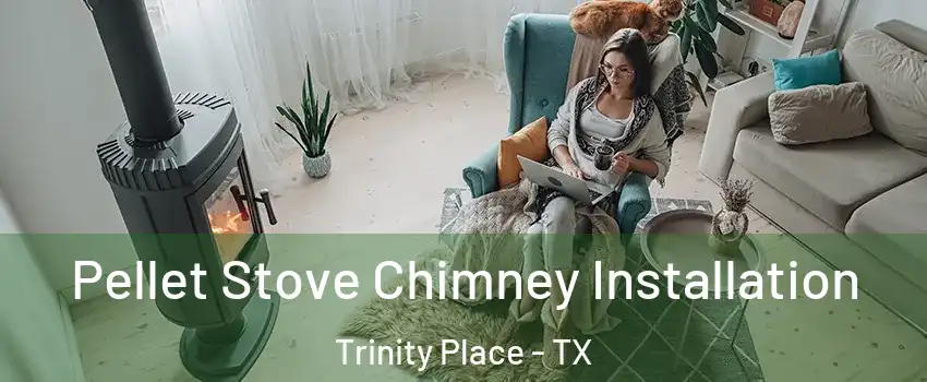 Pellet Stove Chimney Installation Trinity Place - TX