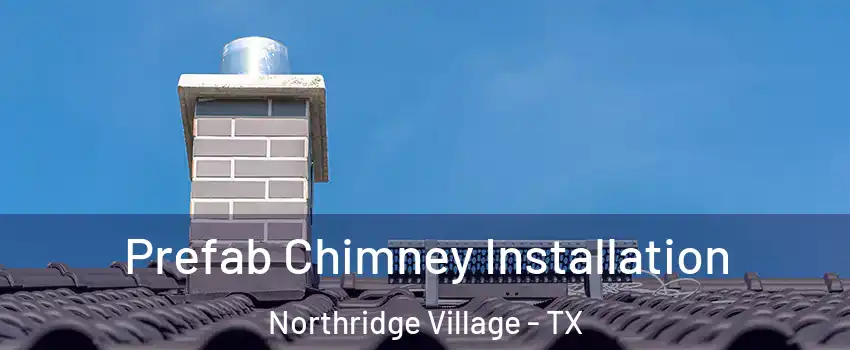 Prefab Chimney Installation Northridge Village - TX