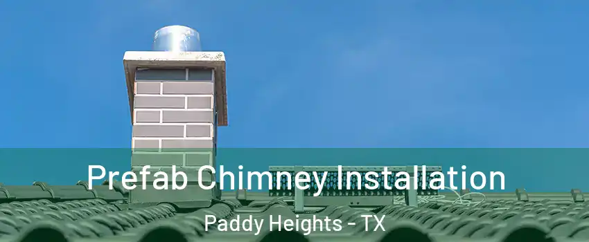 Prefab Chimney Installation Paddy Heights - TX