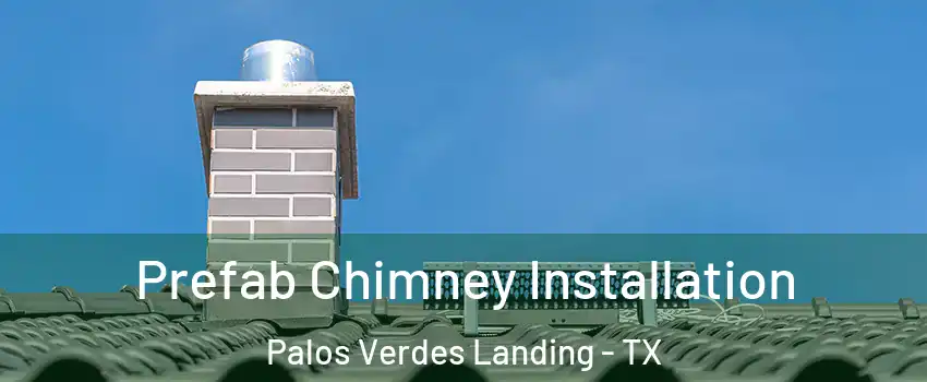 Prefab Chimney Installation Palos Verdes Landing - TX