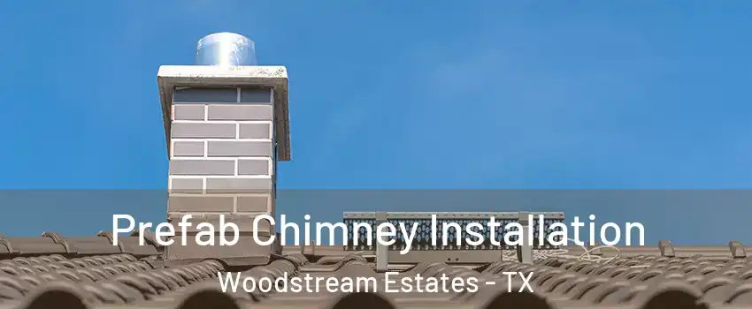 Prefab Chimney Installation Woodstream Estates - TX