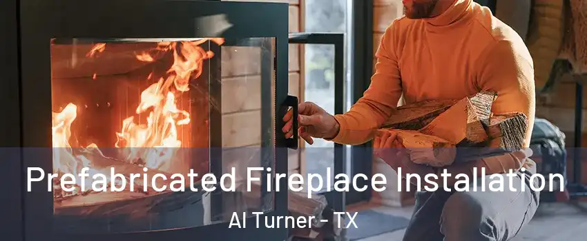 Prefabricated Fireplace Installation Al Turner - TX