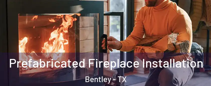 Prefabricated Fireplace Installation Bentley - TX