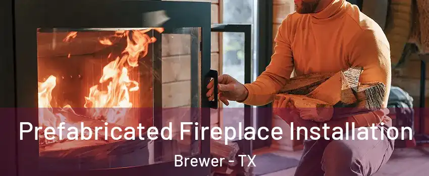 Prefabricated Fireplace Installation Brewer - TX