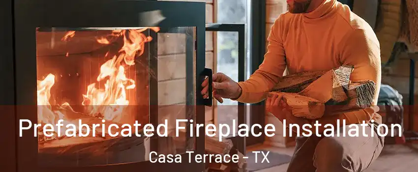Prefabricated Fireplace Installation Casa Terrace - TX