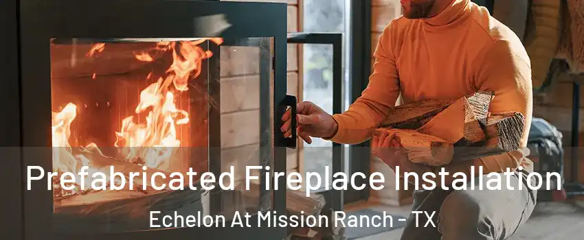 Prefabricated Fireplace Installation Echelon At Mission Ranch - TX