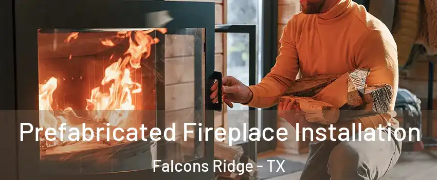 Prefabricated Fireplace Installation Falcons Ridge - TX