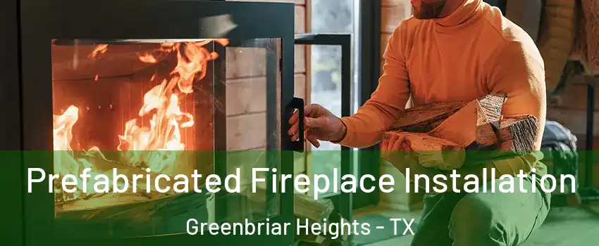 Prefabricated Fireplace Installation Greenbriar Heights - TX