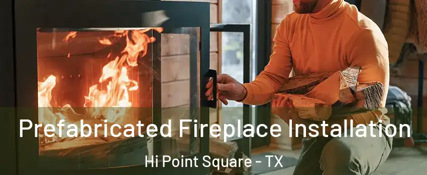 Prefabricated Fireplace Installation Hi Point Square - TX