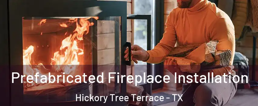 Prefabricated Fireplace Installation Hickory Tree Terrace - TX
