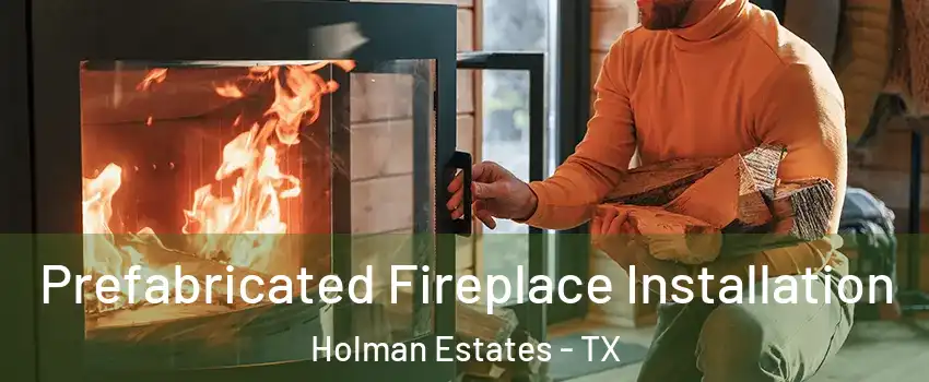Prefabricated Fireplace Installation Holman Estates - TX