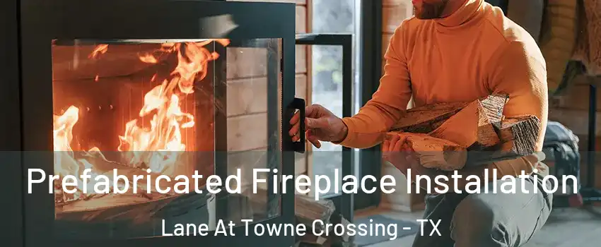 Prefabricated Fireplace Installation Lane At Towne Crossing - TX