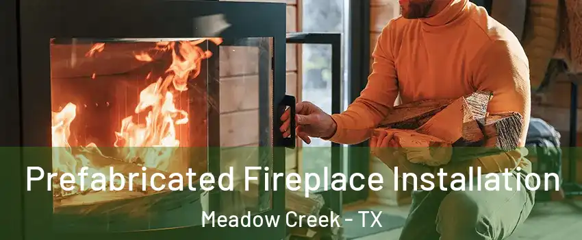 Prefabricated Fireplace Installation Meadow Creek - TX