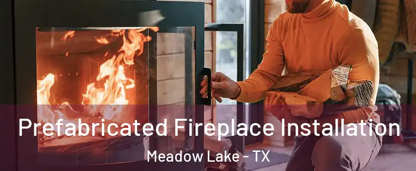 Prefabricated Fireplace Installation Meadow Lake - TX