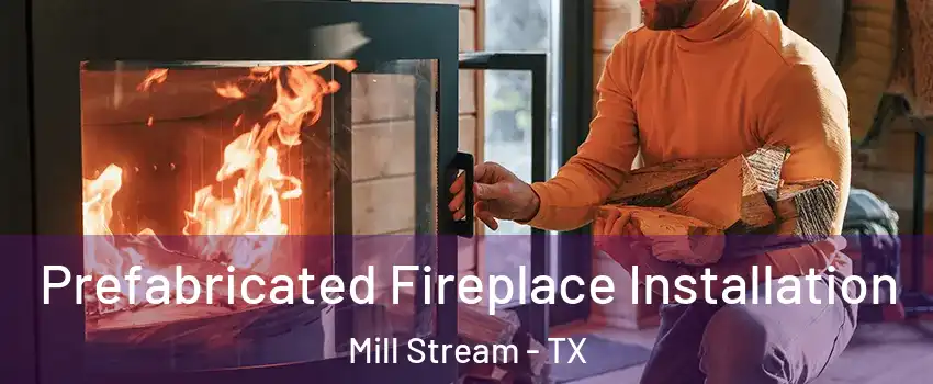 Prefabricated Fireplace Installation Mill Stream - TX