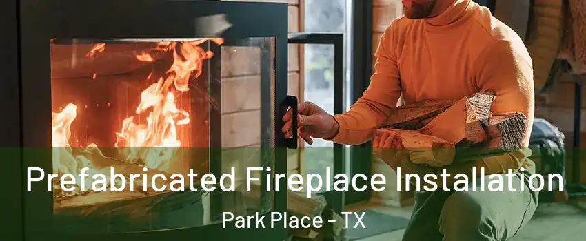 Prefabricated Fireplace Installation Park Place - TX