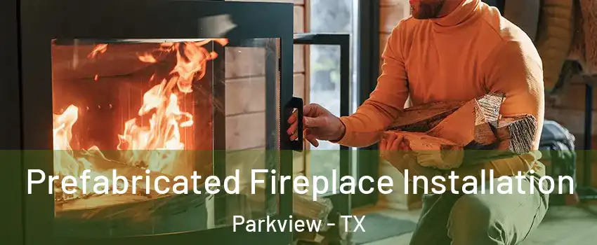 Prefabricated Fireplace Installation Parkview - TX