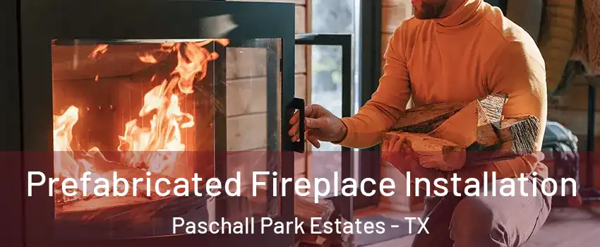 Prefabricated Fireplace Installation Paschall Park Estates - TX