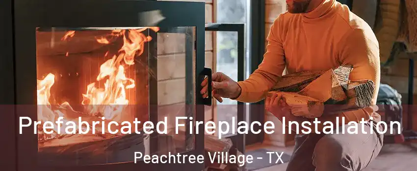 Prefabricated Fireplace Installation Peachtree Village - TX