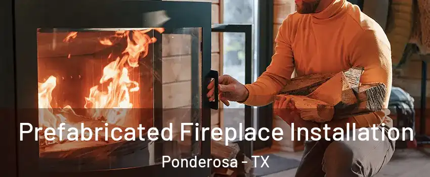 Prefabricated Fireplace Installation Ponderosa - TX