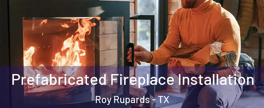 Prefabricated Fireplace Installation Roy Rupards - TX