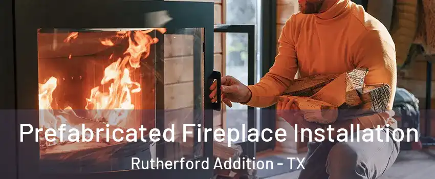Prefabricated Fireplace Installation Rutherford Addition - TX
